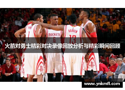 火箭对勇士精彩对决录像回放分析与精彩瞬间回顾