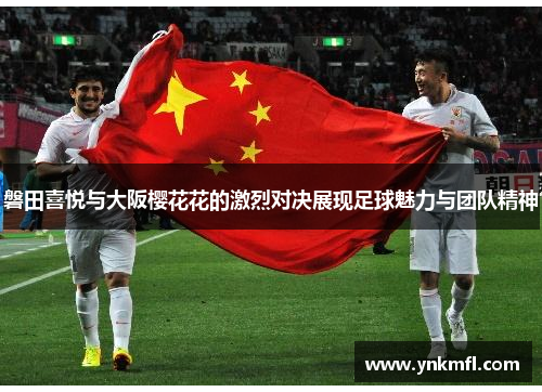 磐田喜悦与大阪樱花花的激烈对决展现足球魅力与团队精神